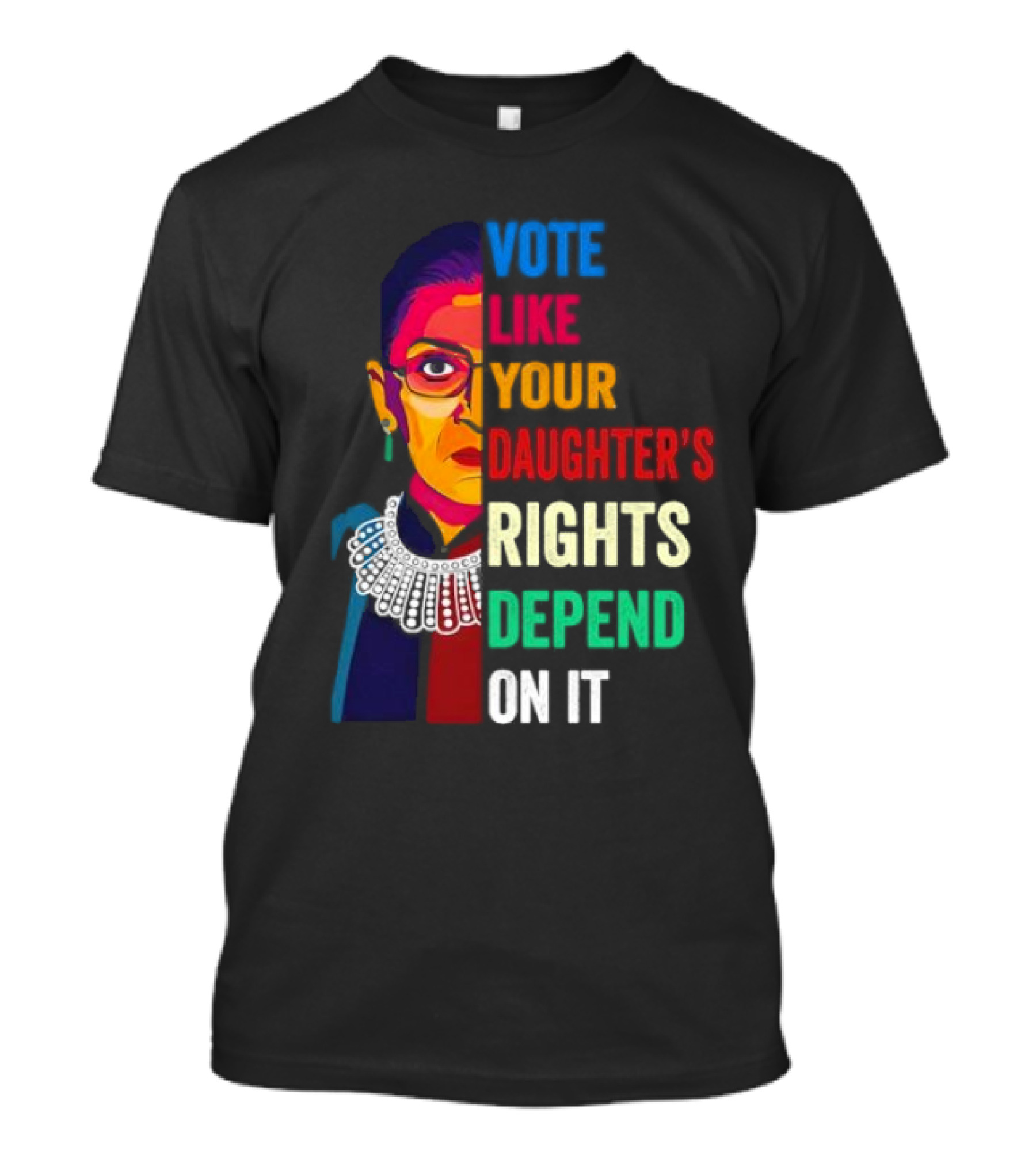 RBG Vote Like Your Daughter's Rights Depend On It Colorful T-Shirt