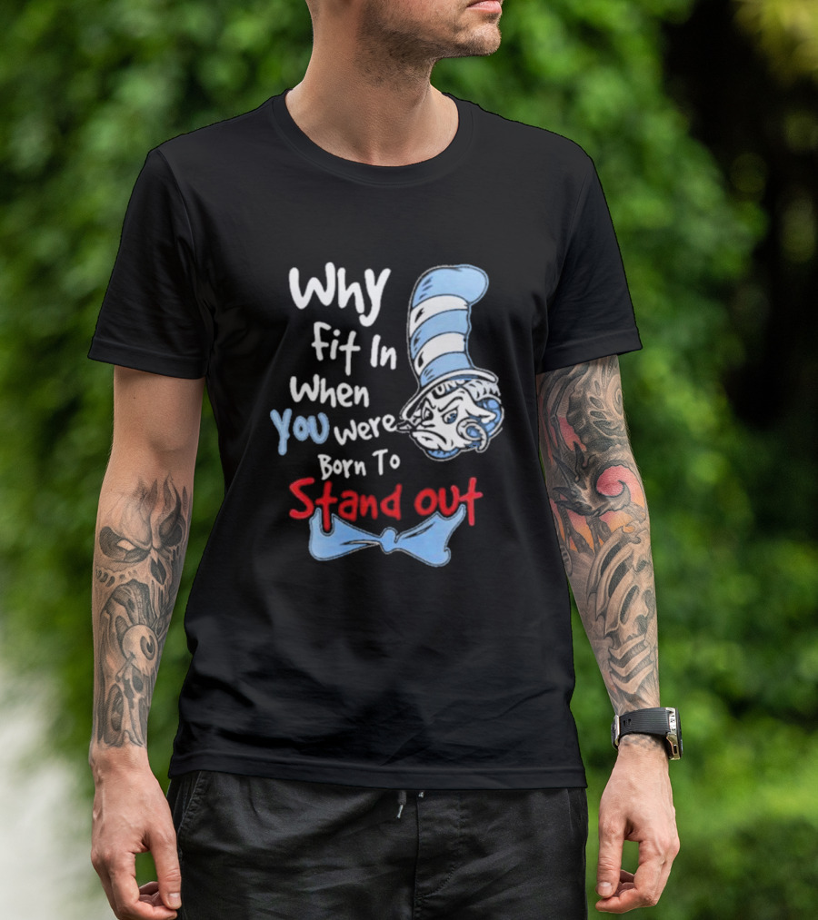 Why Fit In When You Were Born To Stand Out UNC Tar Heels T-Shirt