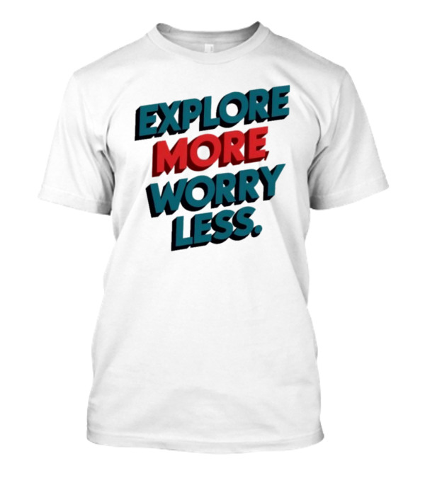 Explore More Worry Less Bold 3D Typography T-Shirt