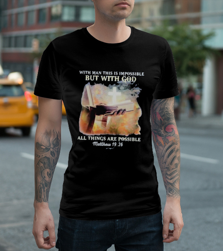 With Man This Is Impossible But With God All Things Are Possible Matthew 19 26 Bible and Cross Background T-Shirt