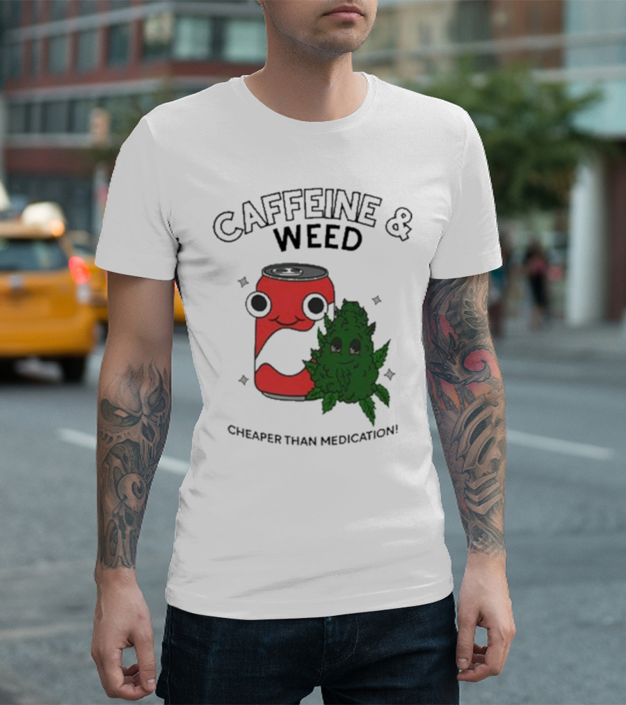 Caffeine And Weed Cheaper Than Medication Can And Leaf Character T-Shirt