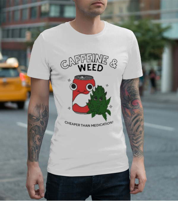 Caffeine And Weed Cheaper Than Medication Can And Leaf Character T-Shirt