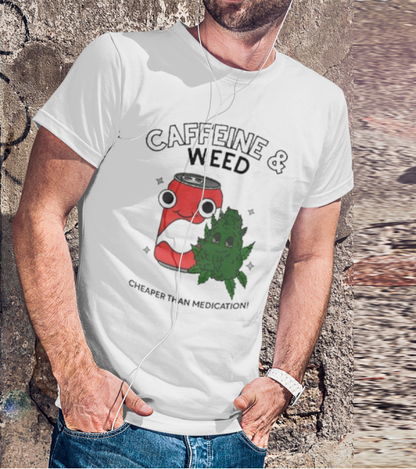 Caffeine And Weed Cheaper Than Medication Can And Leaf Character T-Shirt