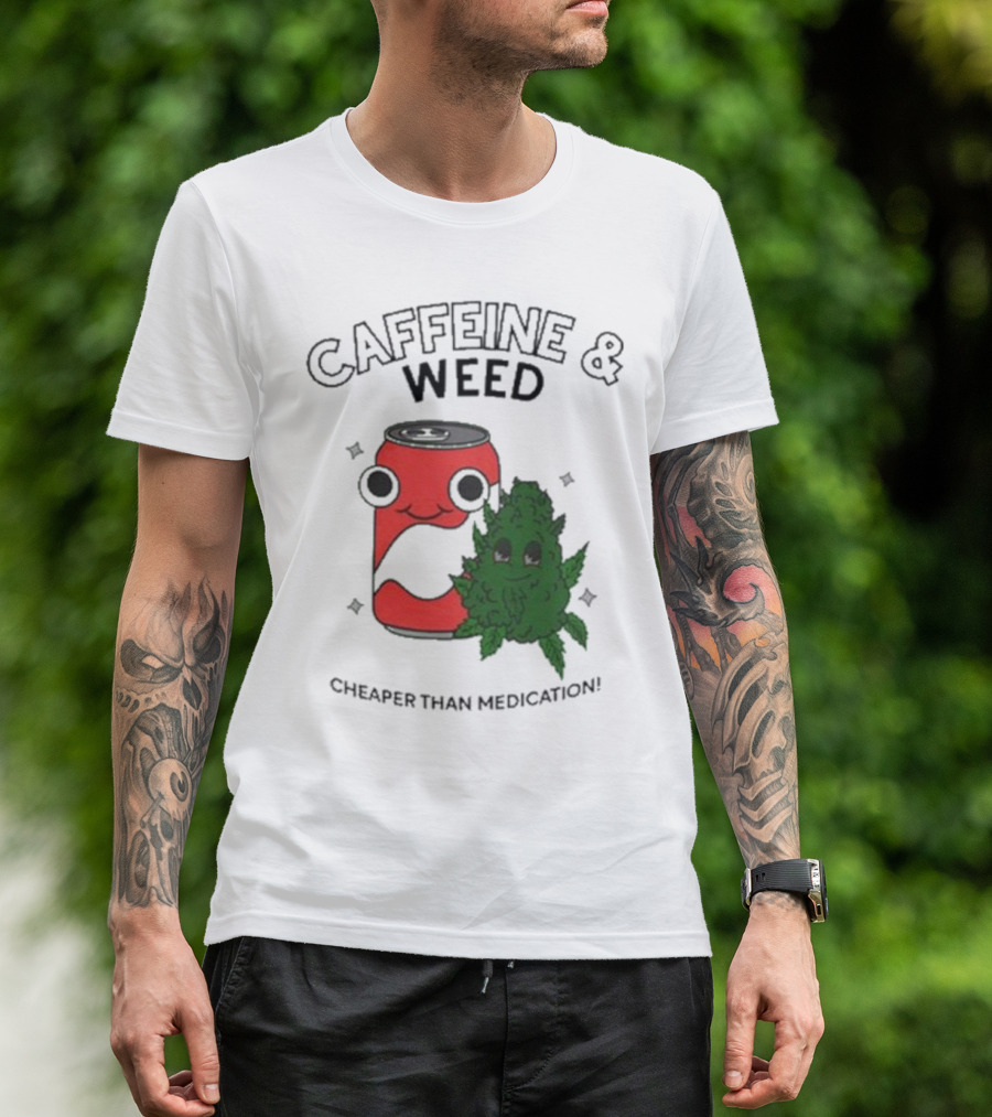 Caffeine And Weed Cheaper Than Medication Can And Leaf Character T-Shirt