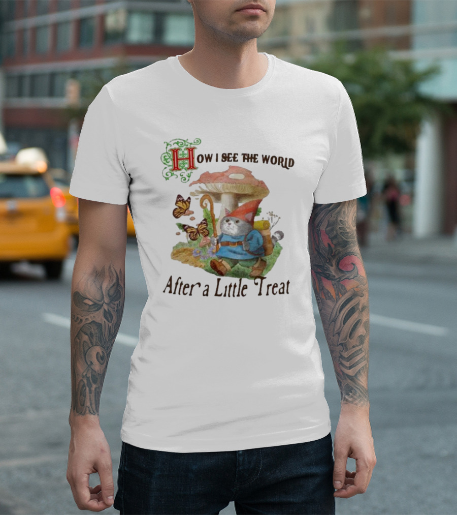 Jmcgg How I See The World After A Little Treat with Mushroom and Gnome Cat T-Shirt