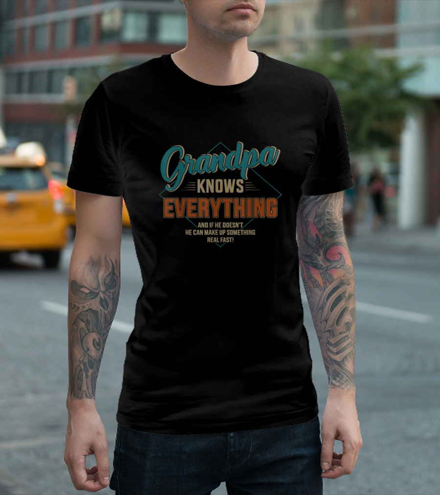 Grandpa Knows Everything And If He Doesn't He Can Make Up Something Real Fast Father's Day T-Shirt
