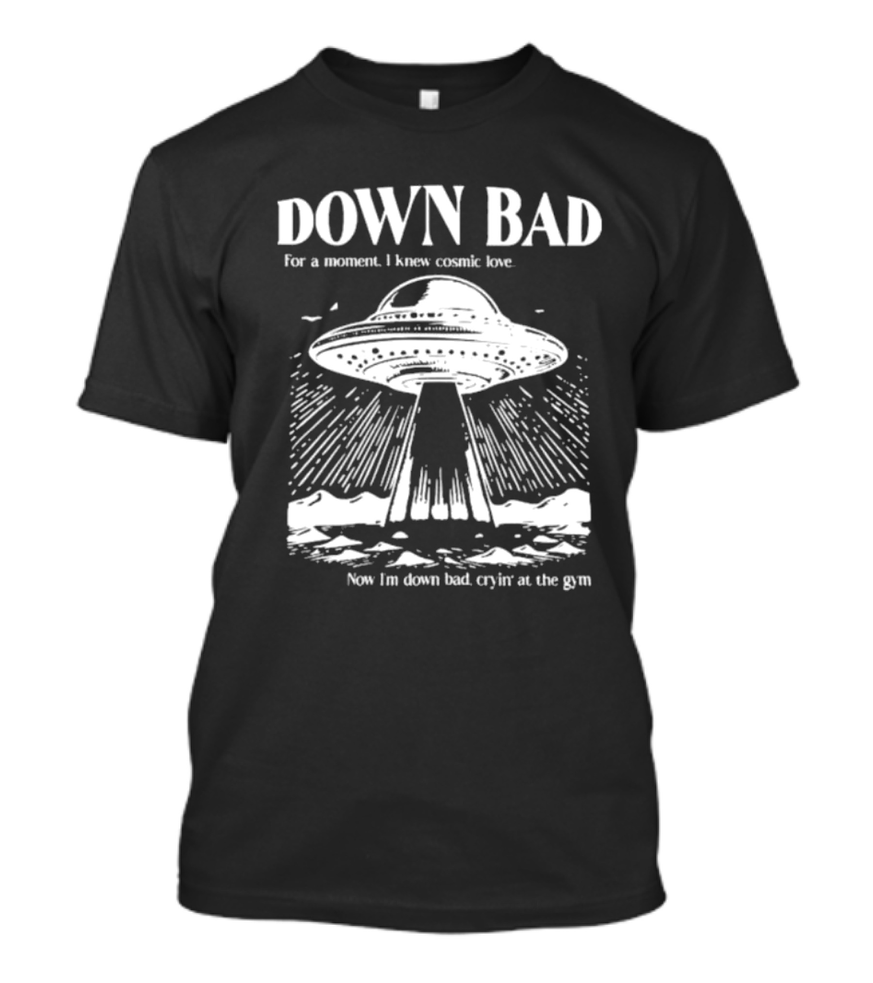 Down Bad UFO For A Moment I Knew Cosmic Love Now I'm Down Bad Cryin' At The Gym T-Shirt