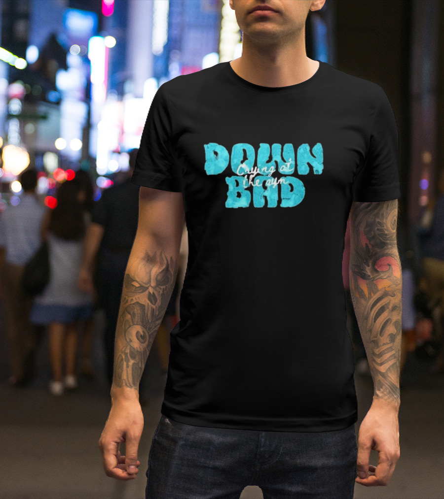 Down Bad Crying At The Gym Sports Bra T-Shirt
