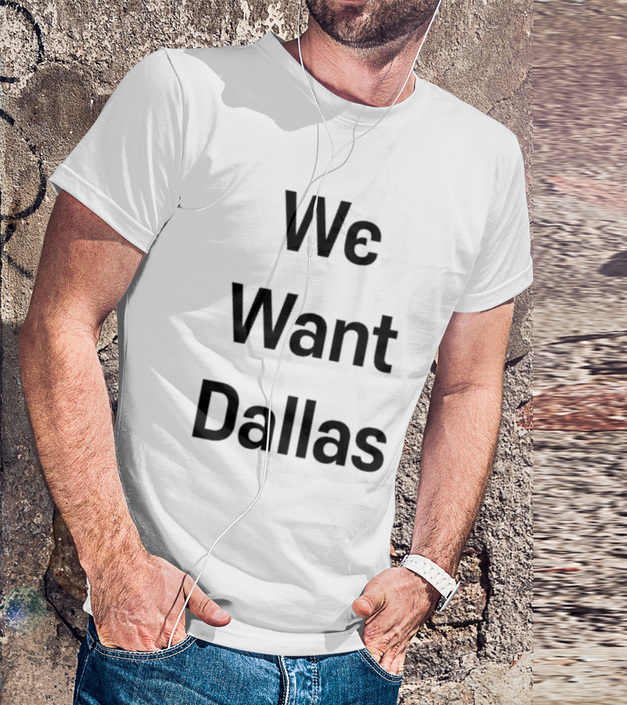We Want Dallas Cowboys Fans Rally Cry T-Shirt