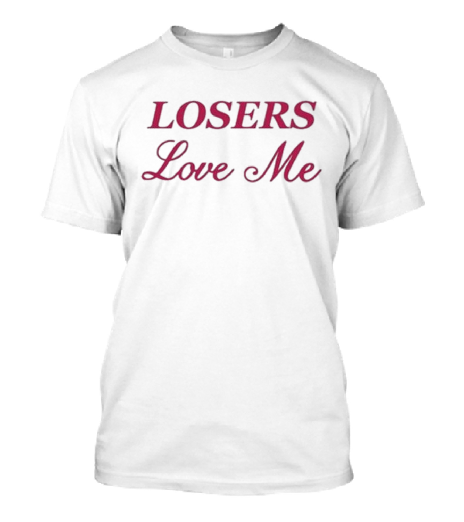 Losers Love Me T-Shirt