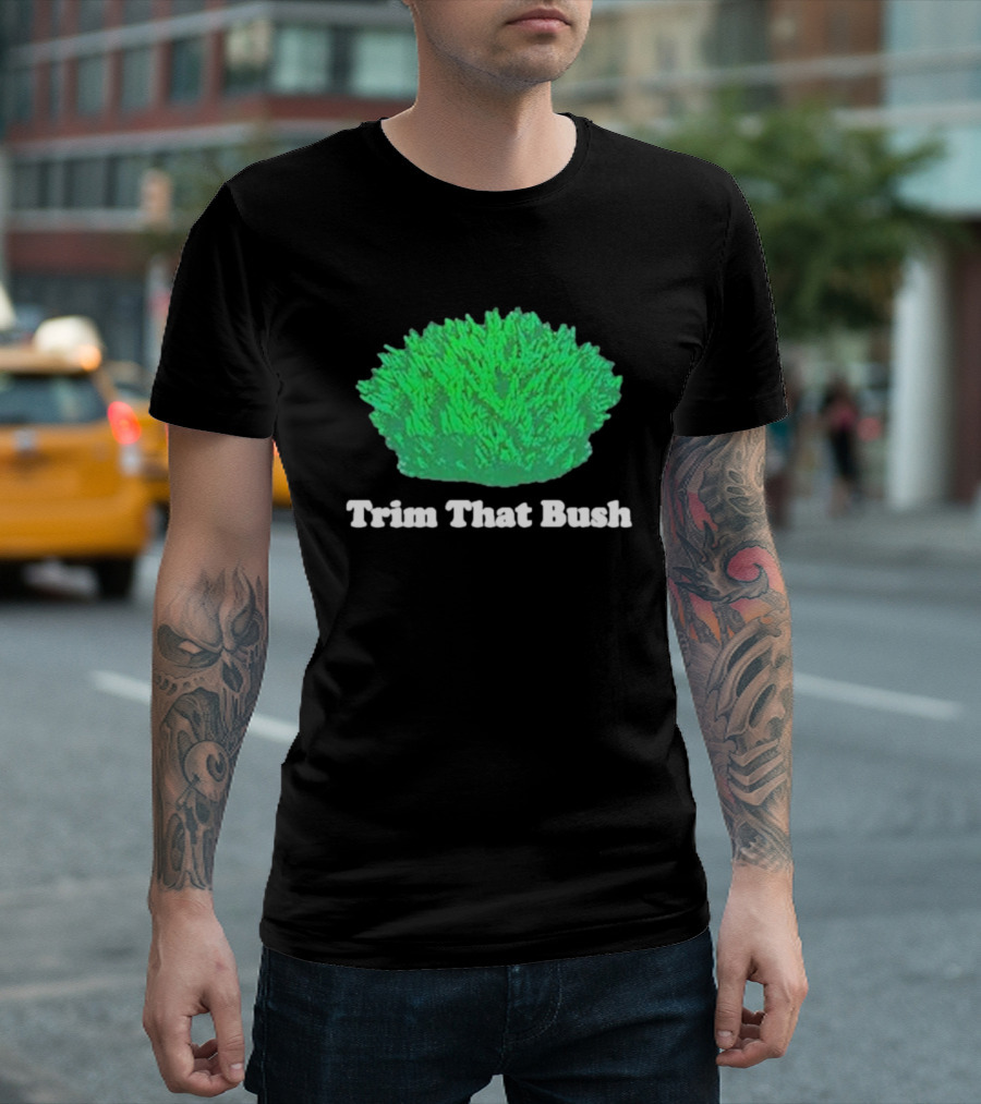 Middleclassfancy Trim That Bush Green Shrub Humor T-Shirt