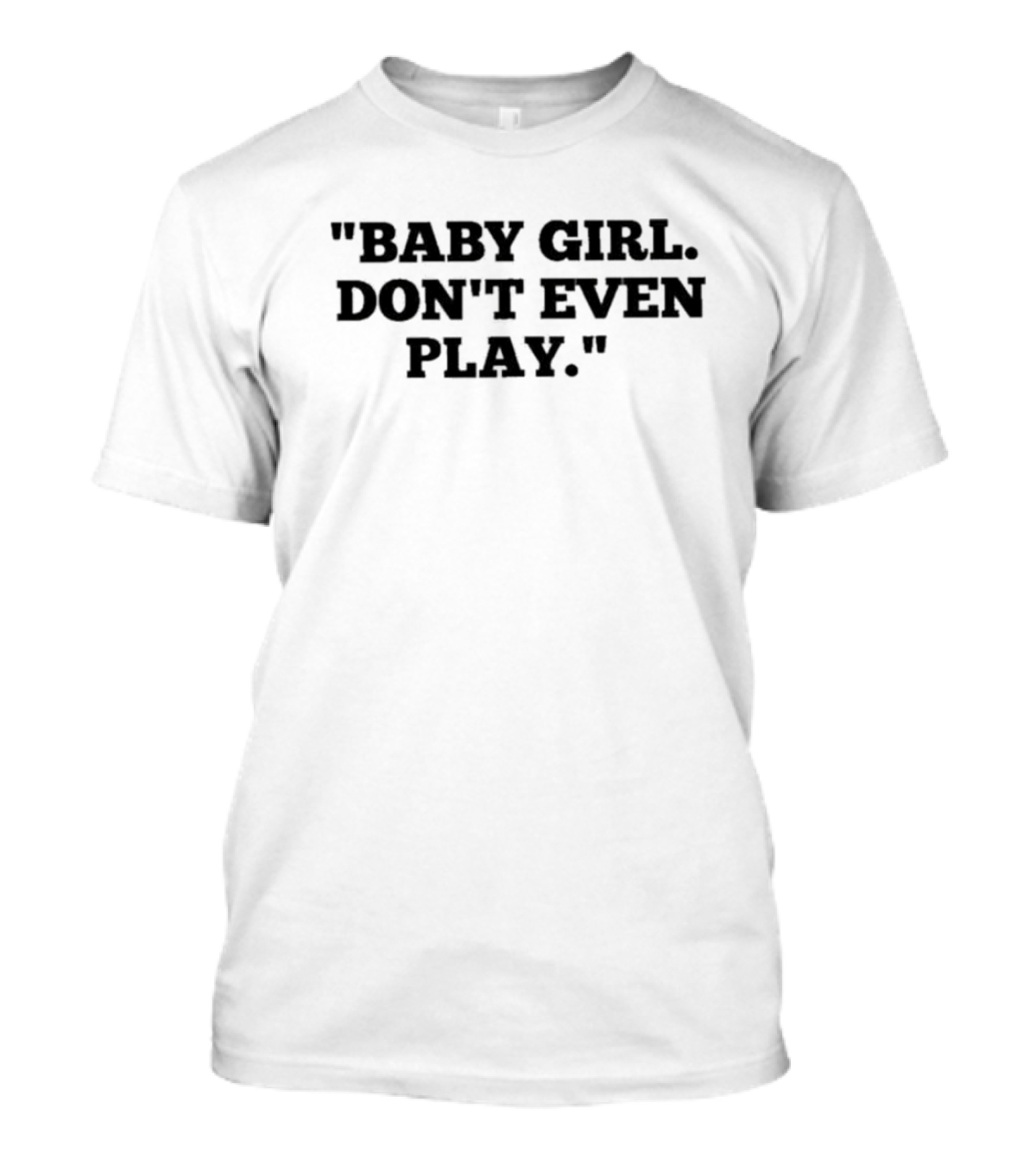 Baby Girl Don't Even Play T-Shirt