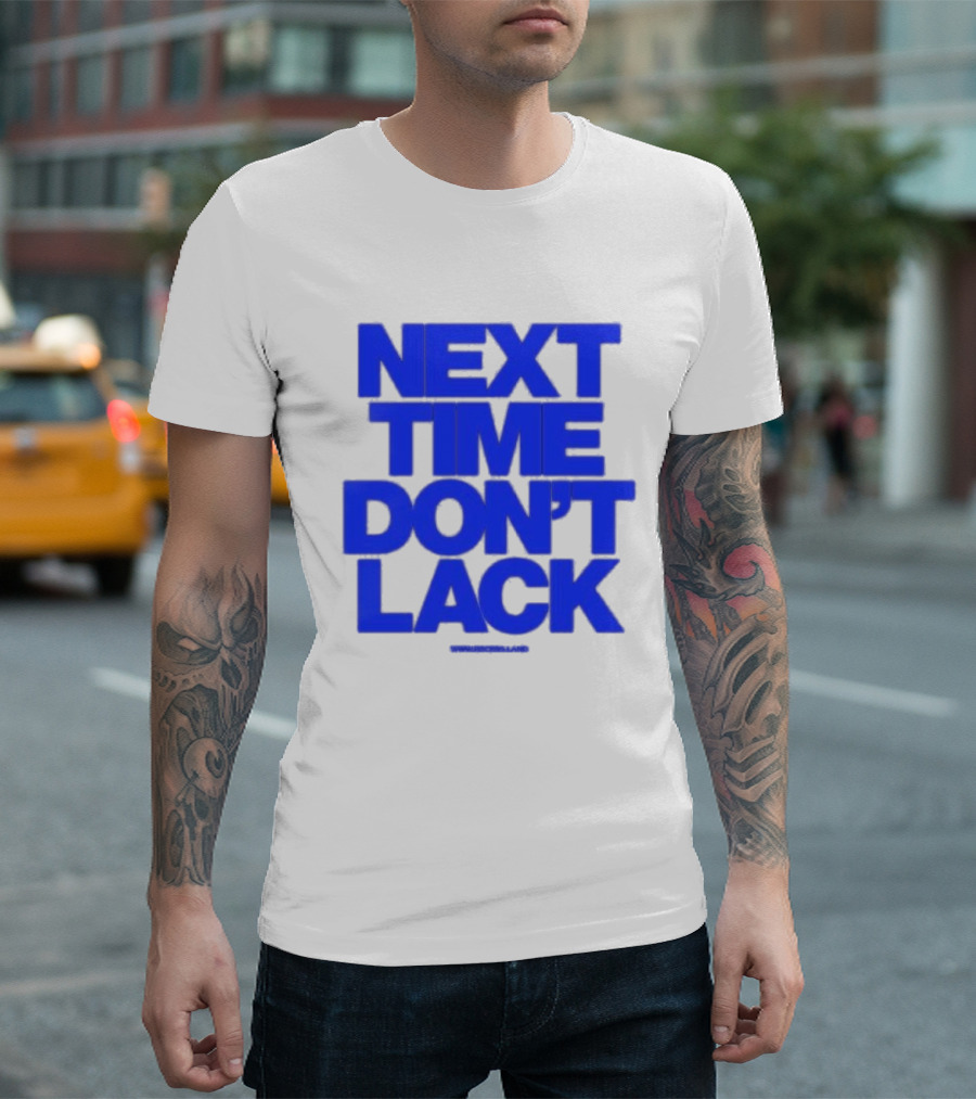 NEXT TIME DON'T LACK Bold Blue Text T-Shirt