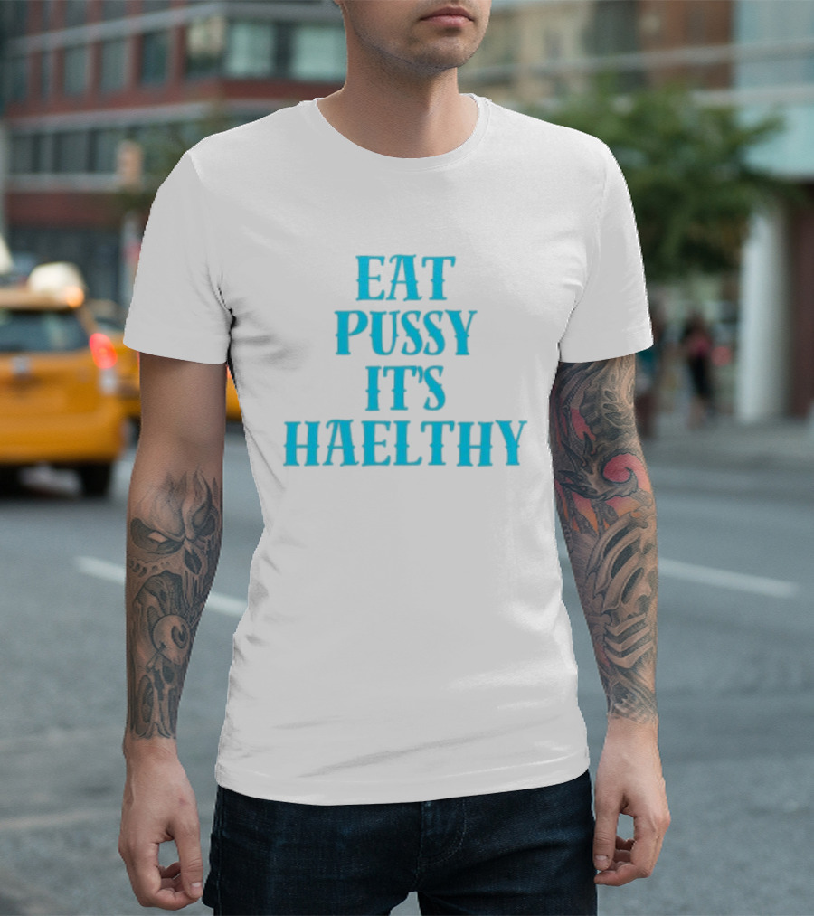 Eat Pussy It's Healthy Haelthy T-Shirt