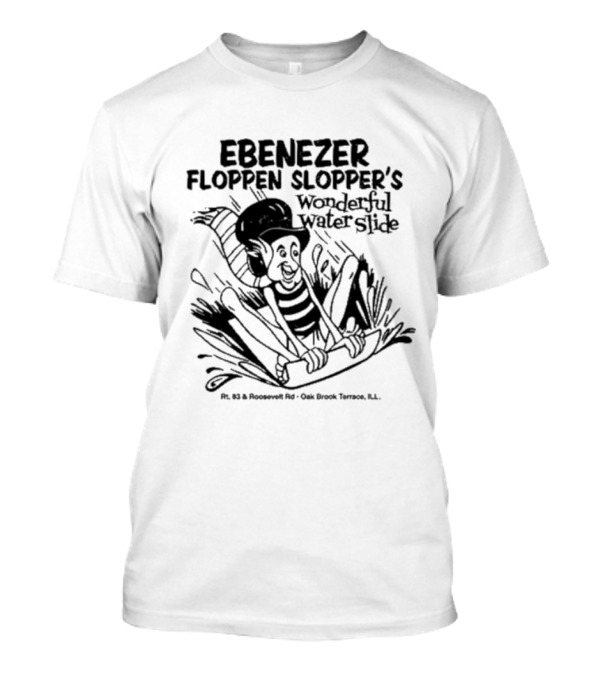 Ebenezer Floppen Slopper's Wonderful Water Slide Rt. 83 And Roosevelt Rd. Oak Brook Terrace IL T-Shirt
