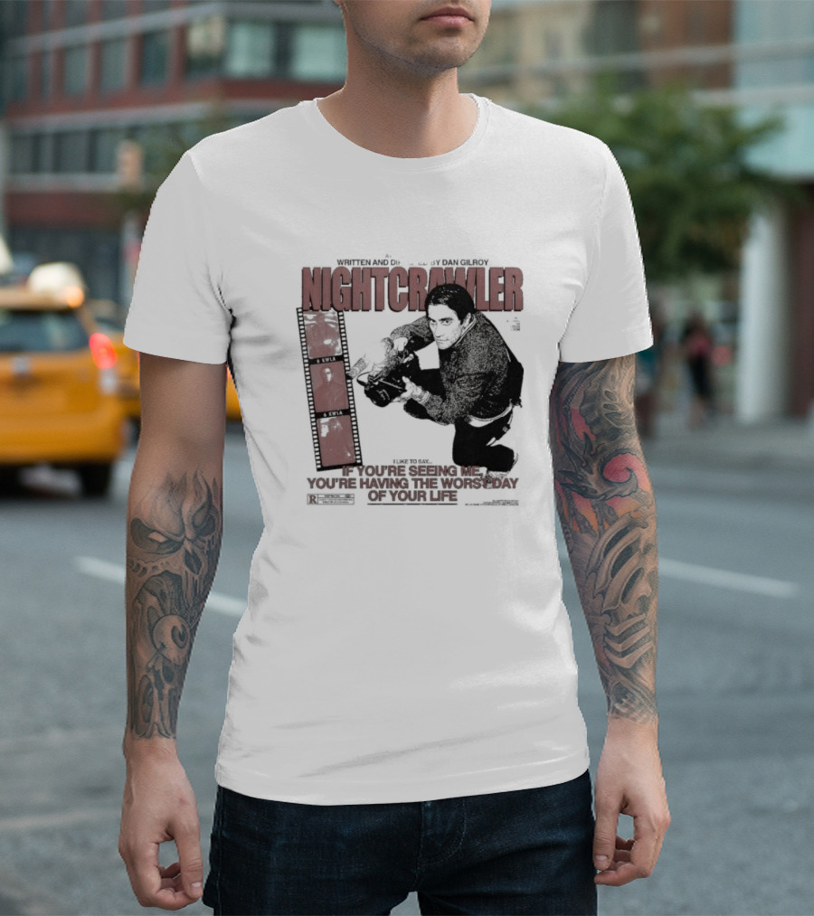 Nightcrawler Jake Gyllenhaal Written and Directed by Dan Gilroy If You’re Seeing Me You’re Having the Worst Day of Your Life T-Shirt