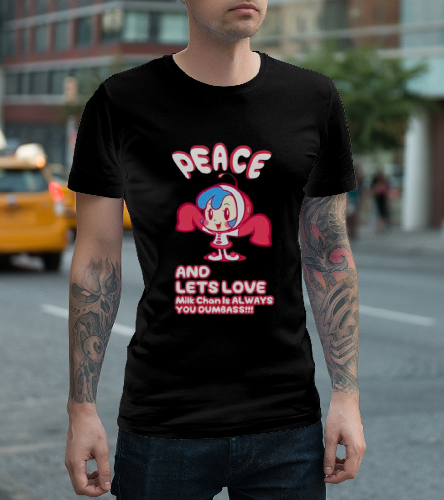 Peace And Let's Love Milk Chan Is Always You Dumbass T-Shirt