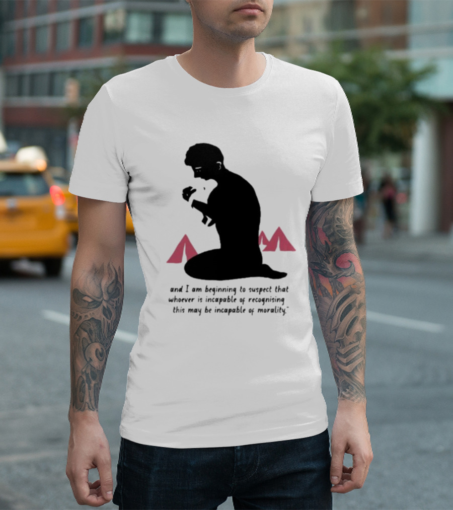 I Am Beginning To Suspect That Whoever Is Incapable Of Recognizing This May Be Incapable Of Morality T-Shirt
