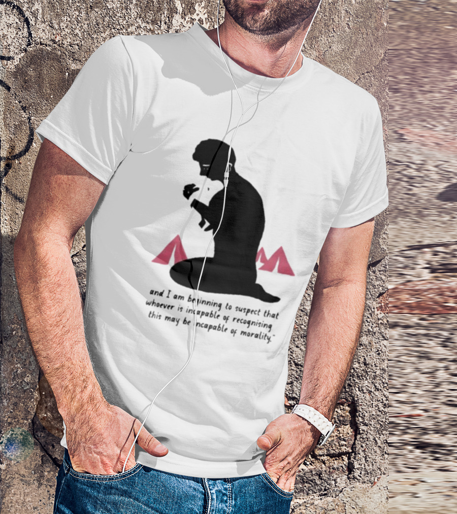 I Am Beginning To Suspect That Whoever Is Incapable Of Recognizing This May Be Incapable Of Morality T-Shirt
