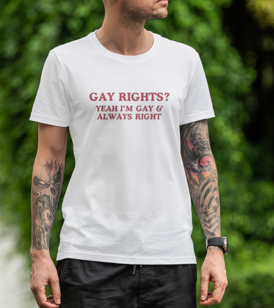 Gay Rights Yeah I’m Gay And Always Right T-Shirt
