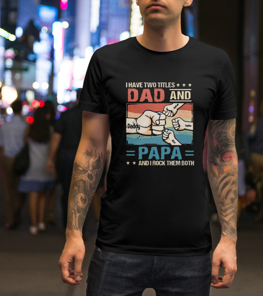 I Have Two Titles Dad Daddy And Papa Nathan Sophia Eric And I Rock Them Both T-Shirt