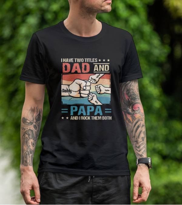 I Have Two Titles Dad Daddy And Papa Nathan Sophia Eric And I Rock Them Both T-Shirt