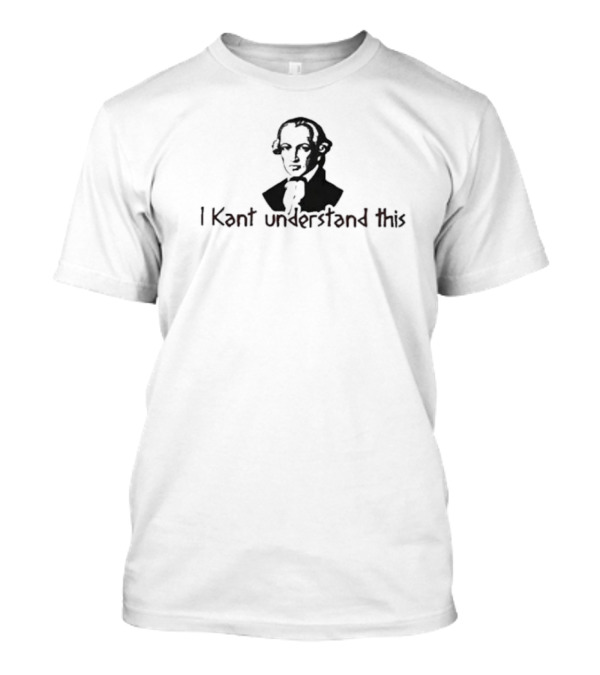 I Kant Understand This Philosopher T-Shirt