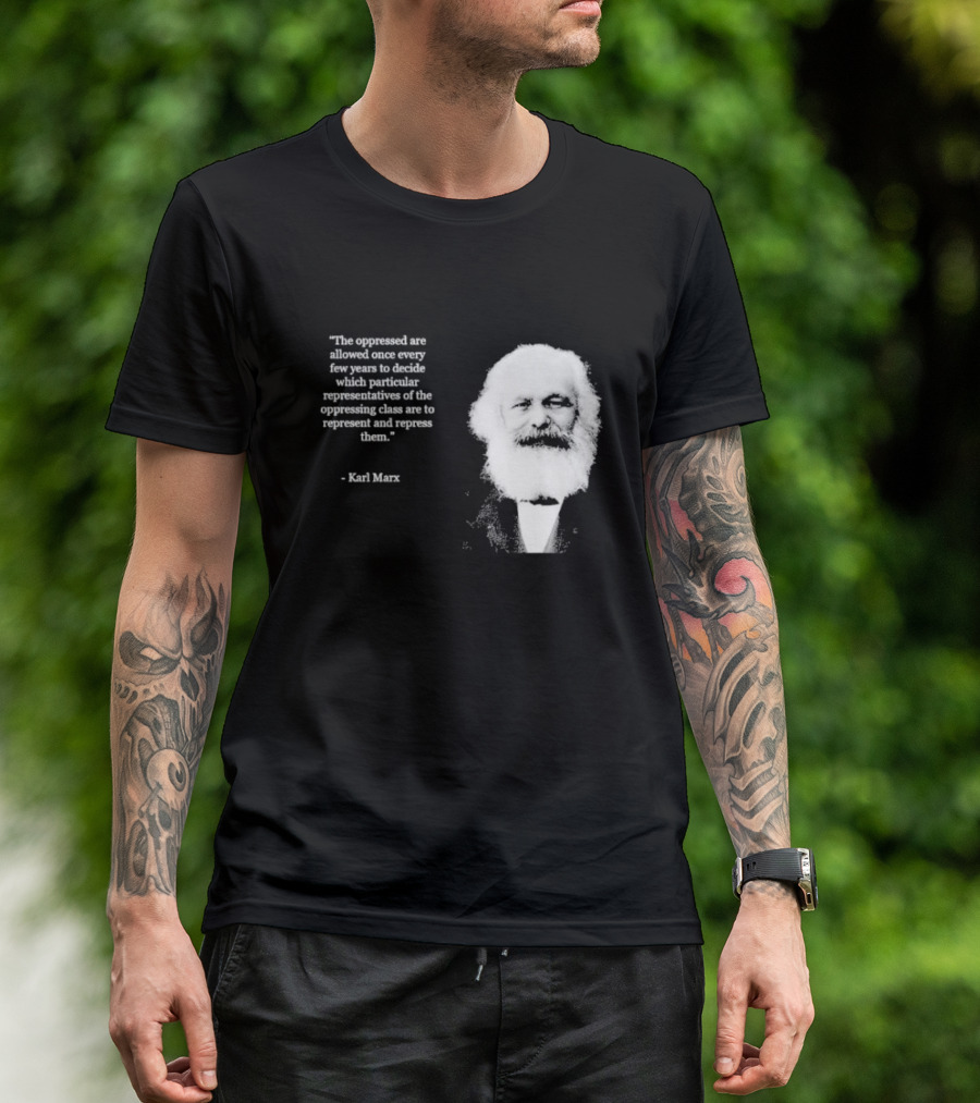 The Oppressed Decide Representatives Quote Karl Marx T-Shirt