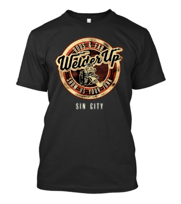 Welder Up Rods And Fab Show Us Your Junk Sin City T-Shirt