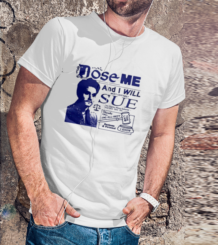 Dose Me And I Will Most Certainly Sue Check His All-Bets I Know T-Shirt