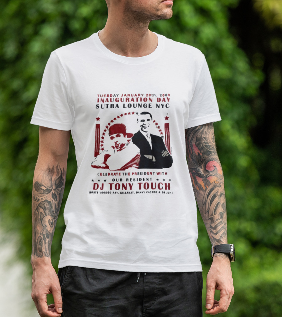Tuesday January 20th 2009 Inauguration Day Sutra Lounge NYC Celebrate The President With DJ Tony Touch Hosts Voodoo Ray HillaKat Danny Castro DJ Junx T-Shirt