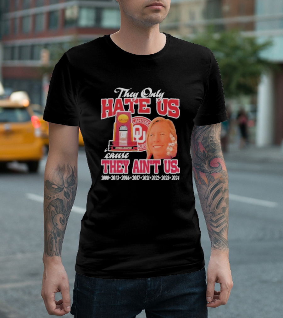They Only Hate Us Cause They Ain't Us Patty Gasso Oklahoma Sooner 2000 2024 National Champions T-Shirt