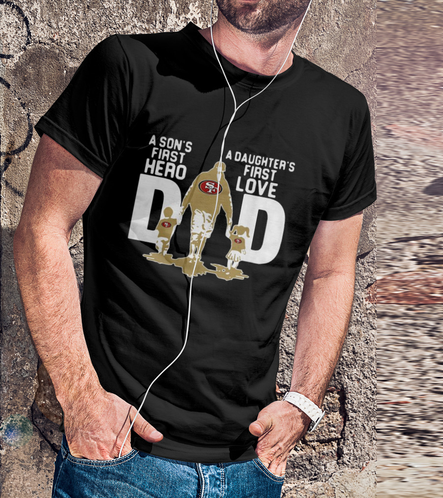 San Francisco 49ers Dad A Son's First Hero A Daughter's First Love NFL T-Shirt