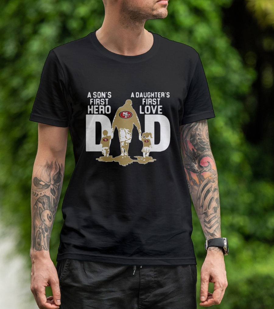 San Francisco 49ers Dad A Son's First Hero A Daughter's First Love NFL T-Shirt