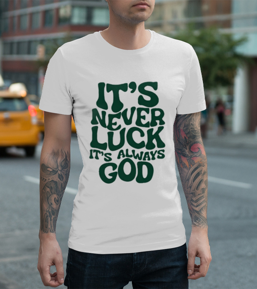 It’s Never Luck It’s Always God T-Shirt