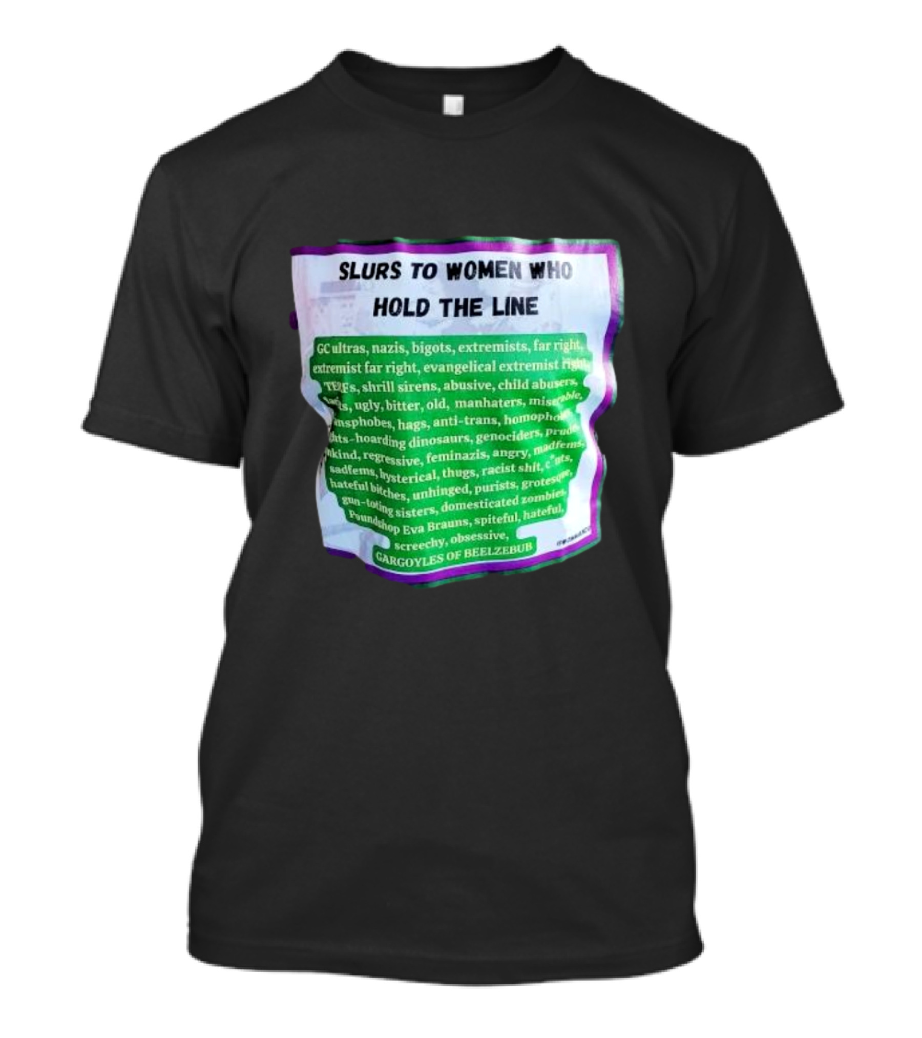 Slurs To Women Who Hold The Line GC Ultras Nazis Bigots Extremists Far Right Evangelical TERFs Gargoyles Of Beelzebub T-Shirt