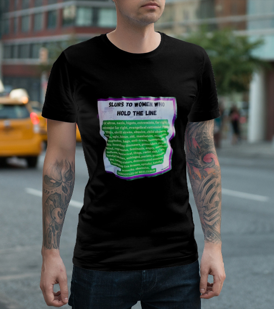 Slurs To Women Who Hold The Line GC Ultras Nazis Bigots Extremists Far Right Evangelical TERFs Gargoyles Of Beelzebub T-Shirt