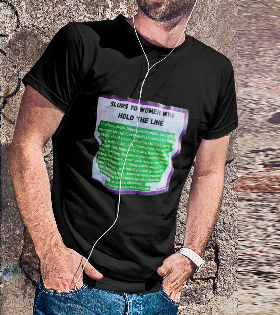 Slurs To Women Who Hold The Line GC Ultras Nazis Bigots Extremists Far Right Evangelical TERFs Gargoyles Of Beelzebub T-Shirt
