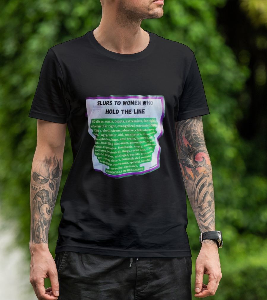 Slurs To Women Who Hold The Line GC Ultras Nazis Bigots Extremists Far Right Evangelical TERFs Gargoyles Of Beelzebub T-Shirt