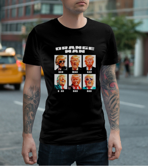 Orange Man Bad Mad Sad Glad Dad Rad T-Shirt