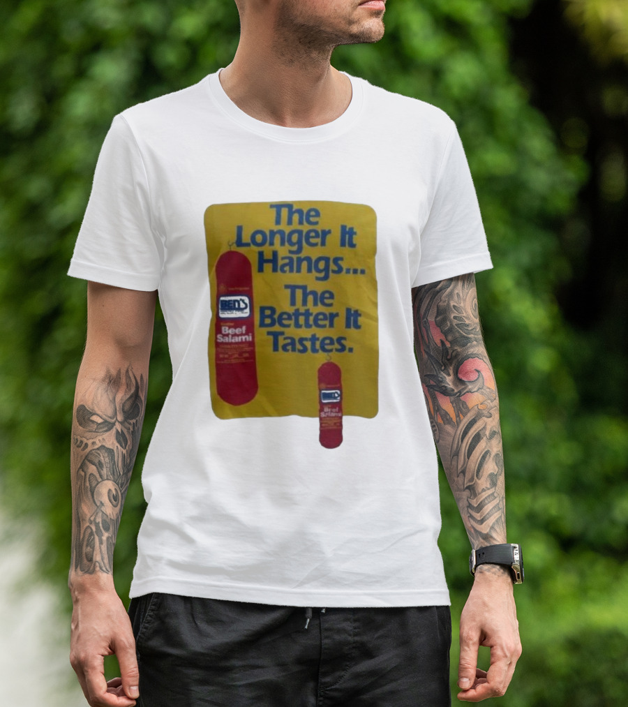 Ben's Beef Salami The Longer It Hangs The Better It Tastes T-Shirt