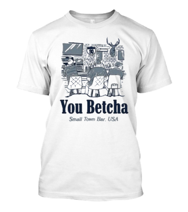 You Betcha Small Town Bar Usa Rustic Americana Scene T-Shirt
