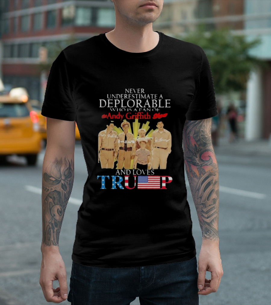 Never Underestimate A Deplorable Fan Of The Andy Griffith Show And Loves Trump T-Shirt
