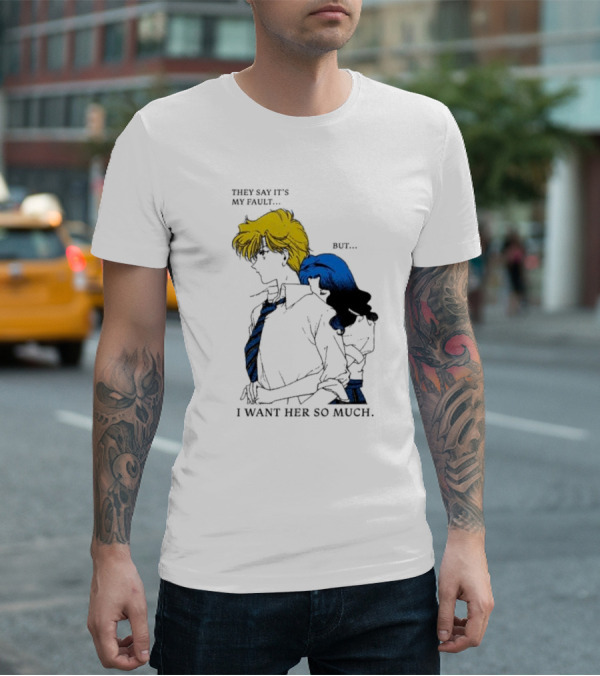 They Say It's My Fault But I Want Her So Much T-Shirt