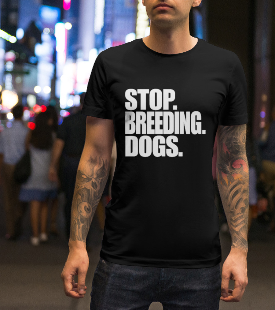 STOP BREEDING DOGS STOP BREEDING DOGS STOP BREEDING DOGS T-Shirt