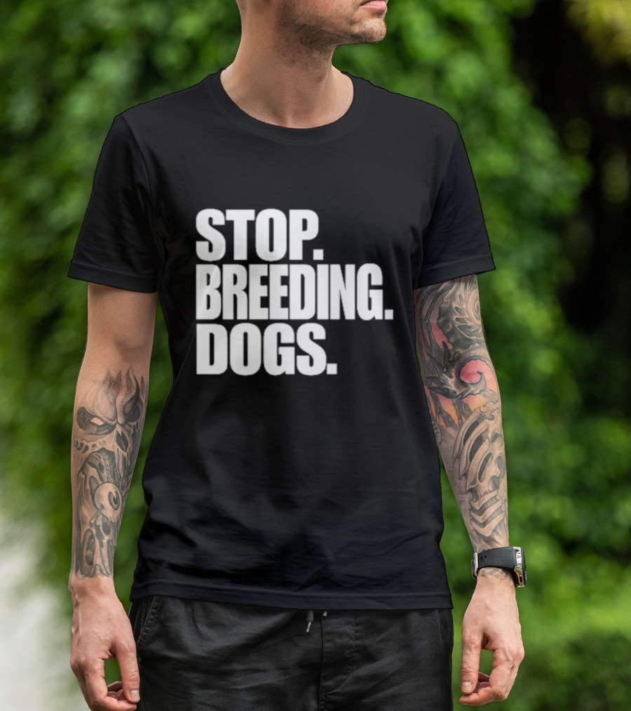 STOP BREEDING DOGS STOP BREEDING DOGS STOP BREEDING DOGS T-Shirt