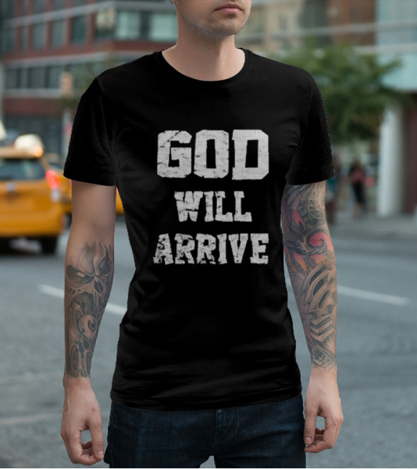 God Will Arrive T-Shirt