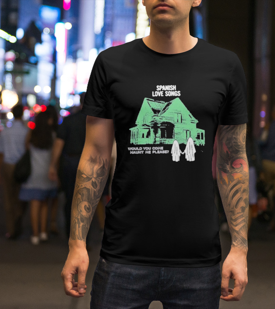 Spanish Love Songs Would You Come Haunt Me Please Haunted House Ghosts T-Shirt