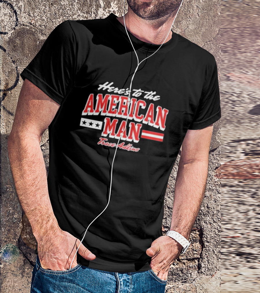 Here's To The American Man Trace Adkins T-Shirt