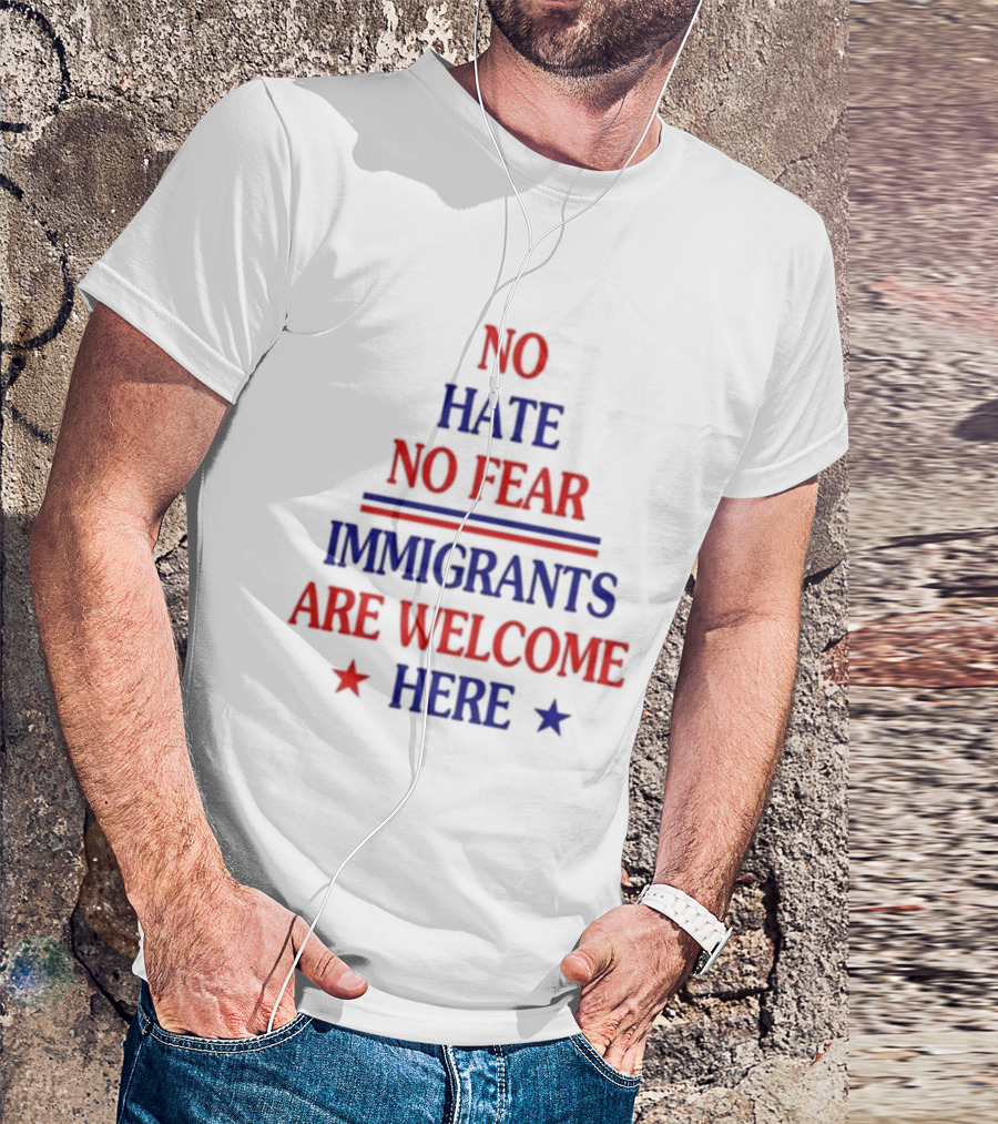 NO HATE NO FEAR IMMIGRANTS ARE WELCOME HERE STARS T-Shirt